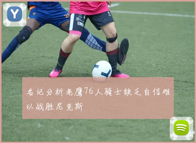 名记分析老鹰76人骑士缺乏自信难以战胜尼克斯